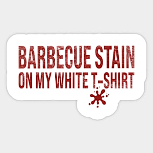 Barbecue Stain On My White T-Shirt Sticker